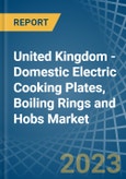 United Kingdom - Domestic Electric Cooking Plates, Boiling Rings and Hobs - Market Analysis, Forecast, Size, Trends and Insights. Update: COVID-19 Impact- Product Image
