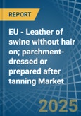 EU - Leather of swine without hair on; parchment-dressed or prepared after tanning (excluding patent leather; patent laminated leather and metallised leather) - Market Analysis, Forecast, Size, Trends and Insights. Update: COVID-19 Impact- Product Image