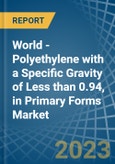 World - Polyethylene with a Specific Gravity of Less than 0.94, in Primary Forms - Market analysis, Forecast, Size, Trends and insights. Update: COVID-19 Impact- Product Image