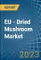 EU - Dried Mushroom - Market Analysis, Forecast, Size, Trends and Insights. Update: COVID-19 Impact - Product Thumbnail Image