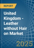 United Kingdom - Leather without Hair on (Including Sheep, Lamb, Goat or Kid Skin Leather) - Market Analysis, Forecast, Size, Trends and Insights. Update: COVID-19 Impact- Product Image