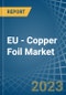 EU - Copper Foil - Market Analysis, Forecast, Size, Trends and Insights. Update: COVID-19 Impact - Product Image