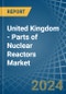 United Kingdom - Parts of Nuclear Reactors - Market Analysis, Forecast, Size, Trends and Insights. Update: COVID-19 Impact - Product Thumbnail Image