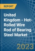 United Kingdom - Hot-Rolled Wire Rod of Bearing Steel - Market Analysis, Forecast, Size, Trends and Insights. Update: COVID-19 Impact- Product Image