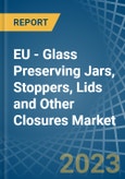 EU - Glass Preserving Jars, Stoppers, Lids and Other Closures - Market Analysis, Forecast, Size, Trends and Insights. Update: COVID-19 Impact- Product Image