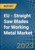 EU - Straight Saw Blades for Working Metal - Market Analysis, forecast, Size, Trends and Insights. Update: COVID-19 Impact- Product Image