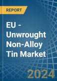 EU - Unwrought Non-Alloy Tin - Market Analysis, Forecast, Size, Trends and Insights. Update: COVID-19 Impact- Product Image