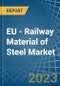 EU - Railway Material of Steel - Market Analysis, Forecast, Size, Trends and Insights. Update: COVID-19 Impact - Product Thumbnail Image