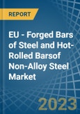 EU - Forged Bars of Steel and Hot-Rolled Barsof Non-Alloy Steel - Market Analysis, Forecast, Size, Trends and Insights. Update: COVID-19 Impact- Product Image