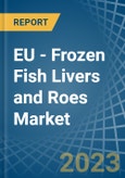 EU - Frozen Fish Livers and Roes - Market Analysis, Forecast, Size, Trends and Insights. Update: COVID-19 Impact- Product Image