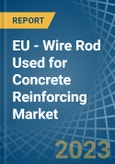 EU - Wire Rod Used for Concrete Reinforcing - Market Analysis, forecast, Size, Trends and Insights. Update: COVID-19 Impact- Product Image