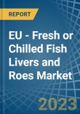 EU - Fresh or Chilled Fish Livers and Roes - Market Analysis, Forecast, Size, Trends and Insights. Update: COVID-19 Impact- Product Image