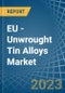 EU - Unwrought Tin Alloys - Market Analysis, Forecast, Size, Trends and Insights. Update: COVID-19 Impact - Product Image