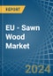 EU - Sawn Wood (Non-Coniferous) - Market Analysis, Forecast, Size, Trends and Insights. Update: COVID-19 Impact - Product Image