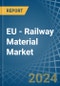 EU - Railway Material - Market Analysis, Forecast, Size, Trends and Insights. Update: COVID-19 Impact - Product Thumbnail Image