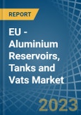 EU - Aluminium Reservoirs, Tanks and Vats - Market Analysis, Forecast, Size, Trends and Insights. Update: COVID-19 Impact- Product Image