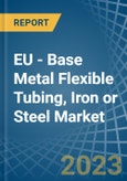 EU - Base Metal Flexible Tubing, Iron or Steel - Market Analysis, Forecast, Size, Trends and Insights. Update: COVID-19 Impact- Product Image