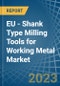 EU - Shank Type Milling Tools for Working Metal - Market Analysis, forecast, Size, Trends and Insights. Update: COVID-19 Impact - Product Thumbnail Image