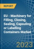 EU - Machinery for Filling, Closing, Sealing, Capsuling or Labelling Containers - Market Analysis, forecast, Size, Trends and Insights. Update: COVID-19 Impact- Product Image