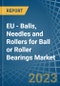 EU - Balls, Needles and Rollers for Ball or Roller Bearings - Market Analysis, forecast, Size, Trends and Insights. Update: COVID-19 Impact - Product Thumbnail Image