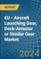 EU - Aircraft Launching Gear, Deck-Arrestor or Similar Gear - Market Analysis, Forecast, Size, Trends and Insights. Update: COVID-19 Impact - Product Thumbnail Image