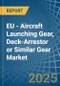 EU - Aircraft Launching Gear, Deck-Arrestor or Similar Gear - Market Analysis, Forecast, Size, Trends and Insights. Update: COVID-19 Impact - Product Image