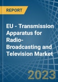 EU - Transmission Apparatus for Radio-Broadcasting and Television (With Reception Apparatus) - Market Analysis, forecast, Size, Trends and Insights. Update: COVID-19 Impact- Product Image