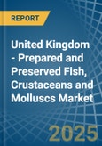 United Kingdom - Prepared and Preserved Fish, Crustaceans and Molluscs - Market Analysis, Forecast, Size, Trends and Insights. Update: COVID-19 Impact- Product Image