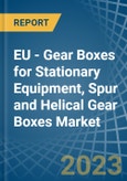 EU - Gear Boxes for Stationary Equipment, Spur and Helical Gear Boxes - Market Analysis, forecast, Size, Trends and Insights. Update: COVID-19 Impact- Product Image