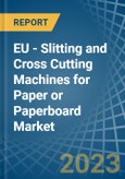 EU - Slitting and Cross Cutting Machines for Paper or Paperboard - Market Analysis, forecast, Size, Trends and Insights. Update: COVID-19 Impact- Product Image