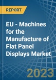 EU - Machines for the Manufacture of Flat Panel Displays - Market Analysis, forecast, Size, Trends and Insights. Update: COVID-19 Impact- Product Image