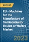 EU - Machines for the Manufacture of Semiconductor Boules or Wafers - Market Analysis, forecast, Size, Trends and Insights. Update: COVID-19 Impact - Product Thumbnail Image