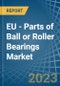 EU - Parts of Ball or Roller Bearings - Market Analysis, Forecast, Size, Trends and Insights. Update: COVID-19 Impact - Product Thumbnail Image