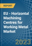 EU - Horizontal Machining Centres for Working Metal - Market Analysis, forecast, Size, Trends and Insights. Update: COVID-19 Impact- Product Image