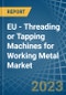 EU - Threading or Tapping Machines for Working Metal - Market Analysis, forecast, Size, Trends and Insights. Update: COVID-19 Impact - Product Thumbnail Image