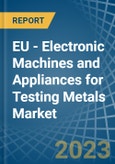 EU - Electronic Machines and Appliances for Testing Metals - Market Analysis, forecast, Size, Trends and Insights. Update: COVID-19 Impact- Product Image