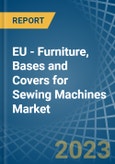 EU - Furniture, Bases and Covers for Sewing Machines - Market Analysis, forecast, Size, Trends and Insights. Update: COVID-19 Impact- Product Image