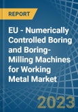 EU - Numerically Controlled Boring and Boring-Milling Machines for Working Metal - Market Analysis, forecast, Size, Trends and Insights. Update: COVID-19 Impact- Product Image