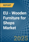 EU - Wooden Furniture for Shops - Market Analysis, forecast, Size, Trends and Insights. Update: COVID-19 Impact- Product Image