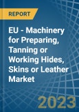 EU - Machinery for Preparing, Tanning or Working Hides, Skins or Leather - Market Analysis, forecast, Size, Trends and Insights. Update: COVID-19 Impact- Product Image