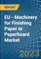 EU - Machinery for Finishing Paper or Paperboard - Market Analysis, forecast, Size, Trends and Insights. Update: COVID-19 Impact - Product Thumbnail Image