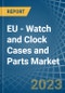 EU - Watch and Clock Cases and Parts - Market Analysis, Forecast, Size, Trends and Insights. Update: COVID-19 Impact - Product Thumbnail Image