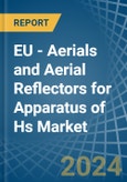 EU - Aerials and Aerial Reflectors for Apparatus of Hs - Market Analysis, forecast, Size, Trends and Insights. Update: COVID-19 Impact- Product Image