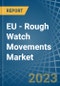 EU - Rough Watch Movements - Market Analysis, Forecast, Size, Trends and Insights. Update: COVID-19 Impact - Product Thumbnail Image