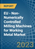 EU - Non-Numerically Controlled Milling Machines for Working Metal - Market Analysis, forecast, Size, Trends and Insights. Update: COVID-19 Impact- Product Image