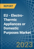 EU - Electro-Thermic Appliances or Domestic Purposes - Market Analysis, Forecast, Size, Trends and Insights. Update: COVID-19 Impact- Product Image