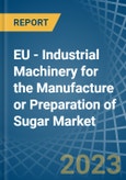 EU - Industrial Machinery for the Manufacture or Preparation of Sugar - Market Analysis, forecast, Size, Trends and Insights. Update: COVID-19 Impact- Product Image
