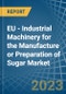 EU - Industrial Machinery for the Manufacture or Preparation of Sugar - Market Analysis, forecast, Size, Trends and Insights. Update: COVID-19 Impact - Product Image