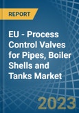 EU - Process Control Valves for Pipes, Boiler Shells and Tanks - Market Analysis, forecast, Size, Trends and Insights. Update: COVID-19 Impact- Product Image