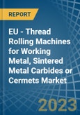 EU - Thread Rolling Machines for Working Metal, Sintered Metal Carbides or Cermets - Market Analysis, forecast, Size, Trends and Insights. Update: COVID-19 Impact- Product Image